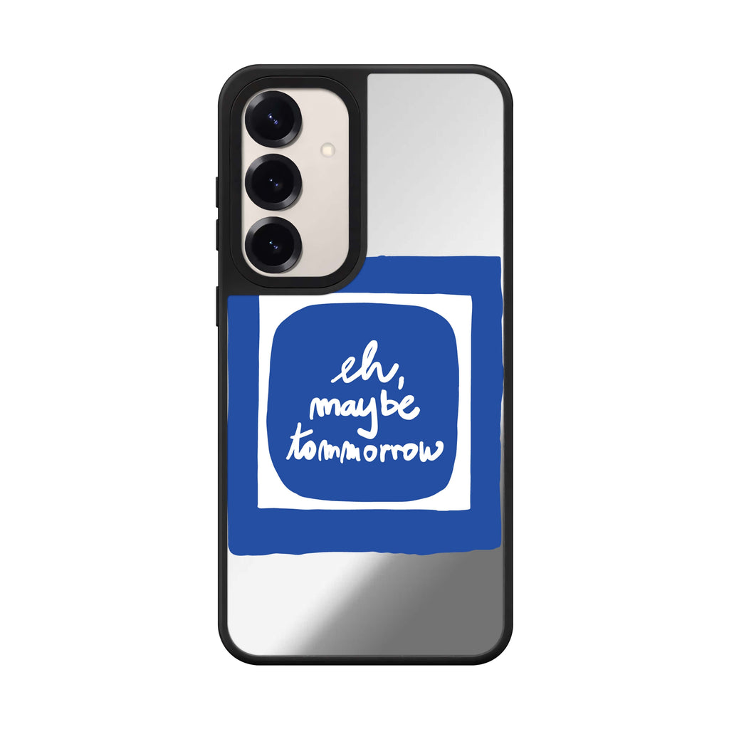 Eh Maybe Tomorrow Samsung Galaxy mirror case front view