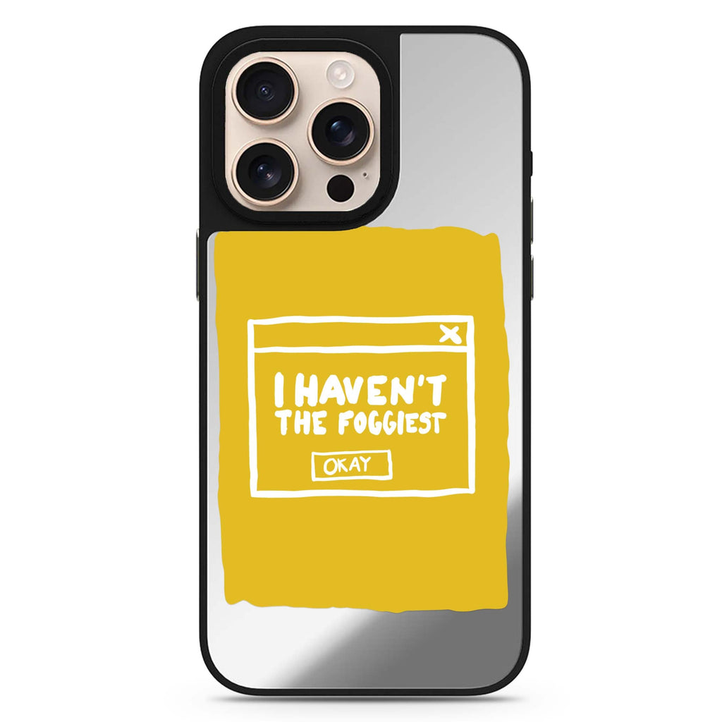I Haven't the Foggiest sleek reflective design iPhone 16/15/14 Pro Max & Pro mirror case