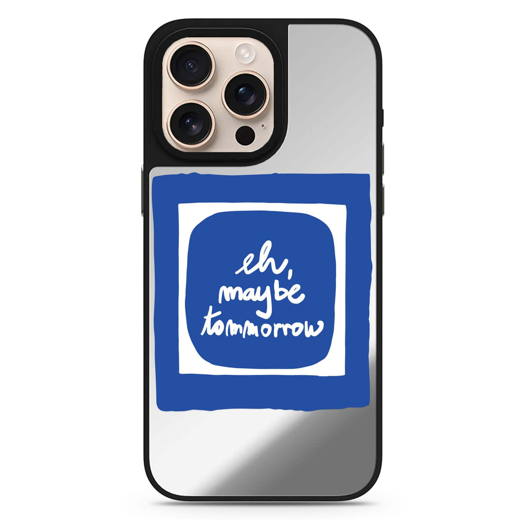 Eh, Maybe Tomorrow sleek reflective design iPhone 16/15/14 Pro Max & Pro mirror case