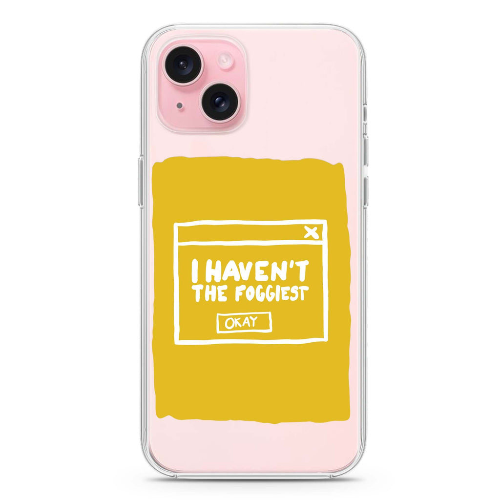 I Haven't the Foggiest iPhone 15 plus Ultra Clear Case
