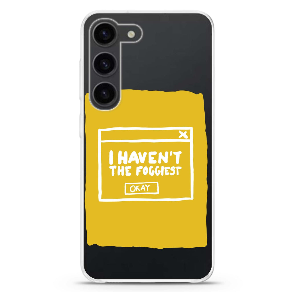 I Havent the Foggiest ultra-clear case for Samsung Galaxy S23/S22, front view